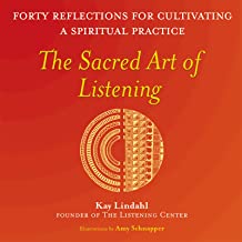 The Sacred Art of Listening: Forty Reflections for Cultivating a Spiritual Practice (The Art of Spiritual Living)